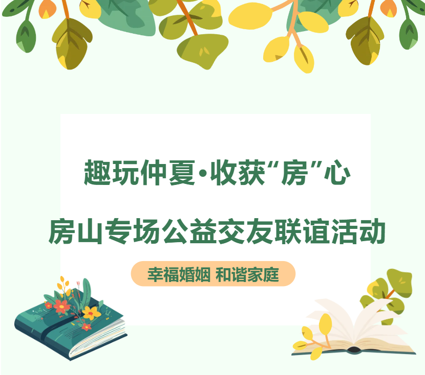 收获“房”心II房山专场公益交友联谊活动与你一起开启“仲夏之恋”